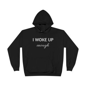 I woke up enough - unisex hoodie