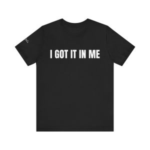 I got it in me - Unisex Jersey Short Sleeve Tee